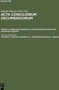 Acta conciliorum oecumenicorum. Concilium Universale Constantinopolitanum... / Concilii actiones VIII - Appendices Graecae - Indices