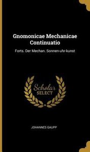 Gnomonicae Mechanicae Continuatio: Forts. Der Mechan. Sonnen-Uhr-Kunst