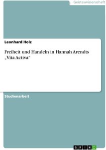 Freiheit und Handeln in Hannah Arendts ¿Vita Activa¿