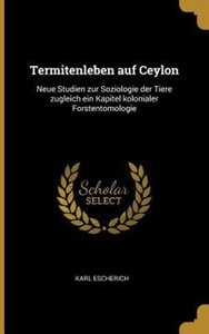 Termitenleben Auf Ceylon: Neue Studien Zur Soziologie Der Tiere Zugleich Ein Kapitel Kolonialer Forstentomologie