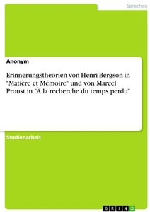 Erinnerungstheorien von Henri Bergson in 'Matière et Mémoire' und von Marcel Proust in 'À la recherche du temps perdu'