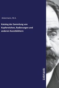 Ackermann, W: Katalog der Sammlung von Kupferstichen, Radier