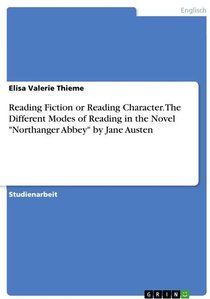Reading Fiction or Reading Character. The Different Modes of Reading in the Novel 'Northanger Abbey' by Jane Austen